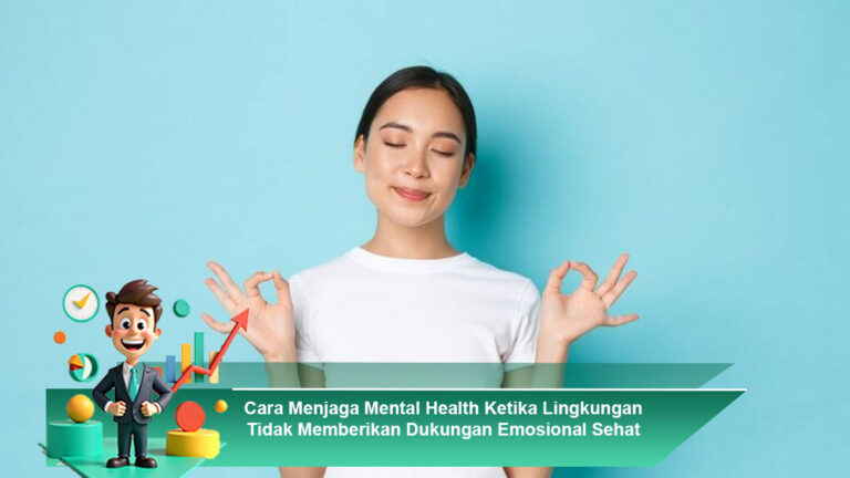 Cara-Menjaga-Mental-Health-Ketika-Lingkungan-Tidak-Memberikan-Dukungan-Emosional-Sehat