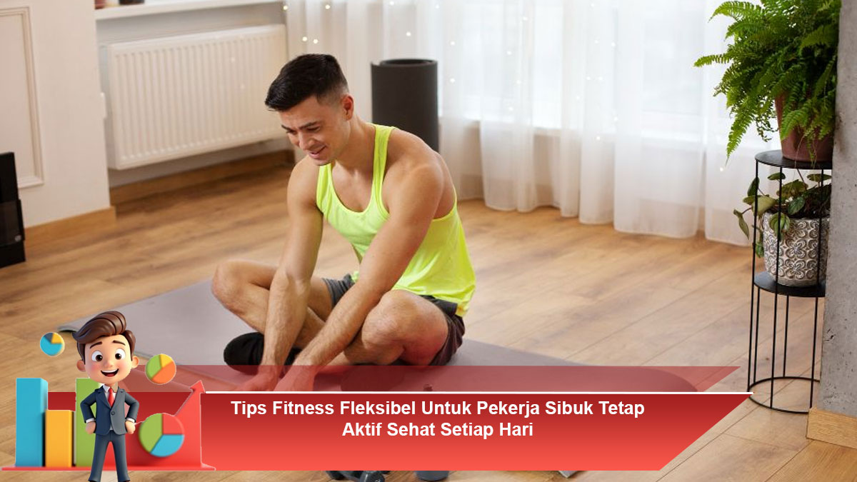 Tips-Fitness-Fleksibel-Untuk-Pekerja-Sibuk-Tetap-Aktif-Sehat-Setiap-Hari