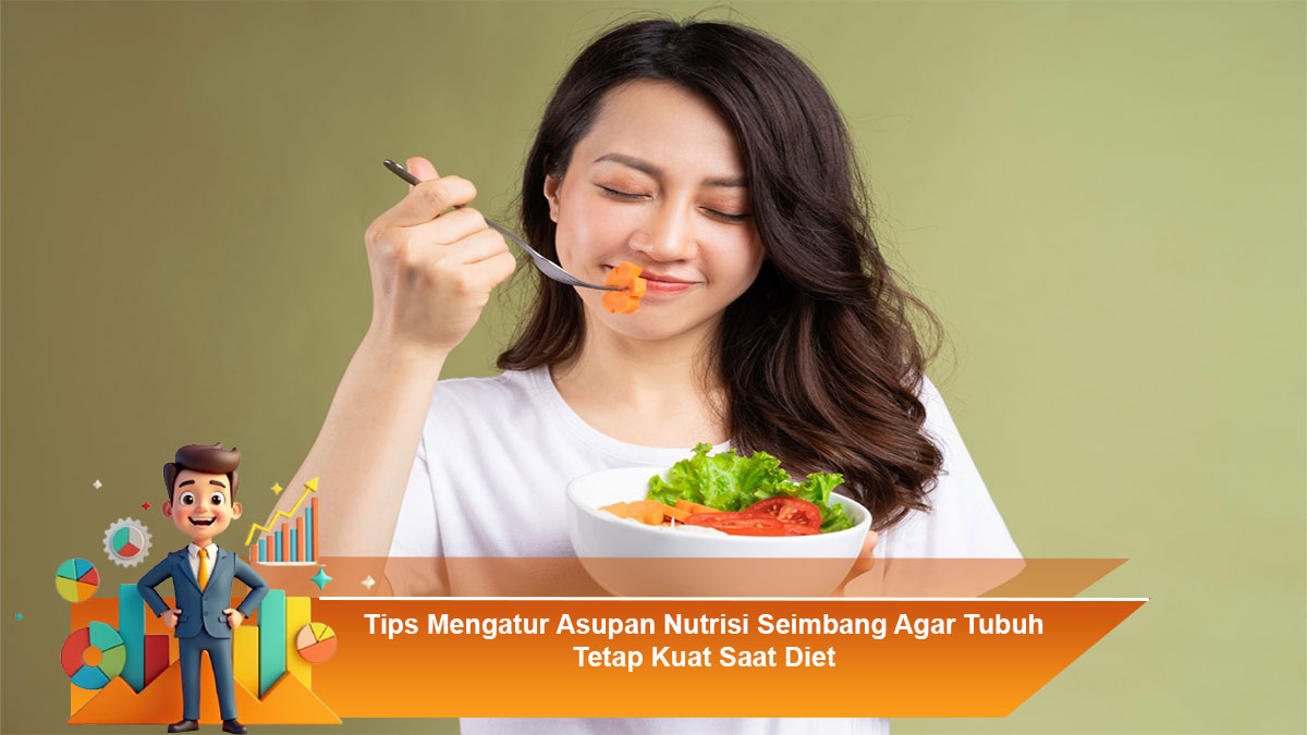 Tips-Mengatur-Asupan-Nutrisi-Seimbang-Agar-Tubuh-Tetap-Kuat-Saat-Diet