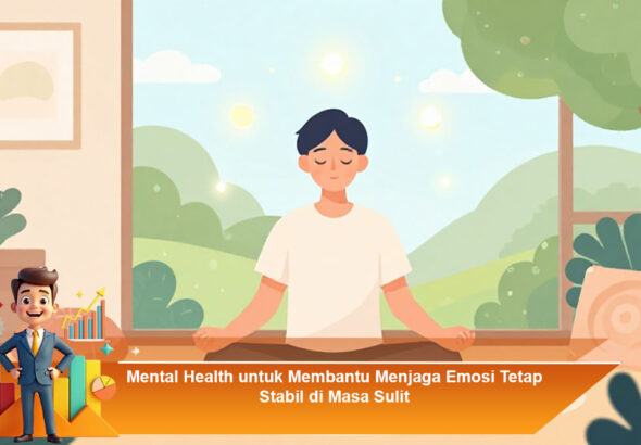 Mental-Health-untuk-Membantu-Menjaga-Emosi-Tetap-Stabil-di-Masa-Sulit
